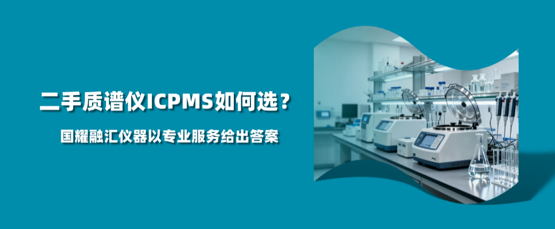 二手质谱仪ICPMS如何选？国耀融汇仪器以专业服务给出答案